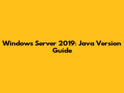Windows Server 2019: Java Version Guide